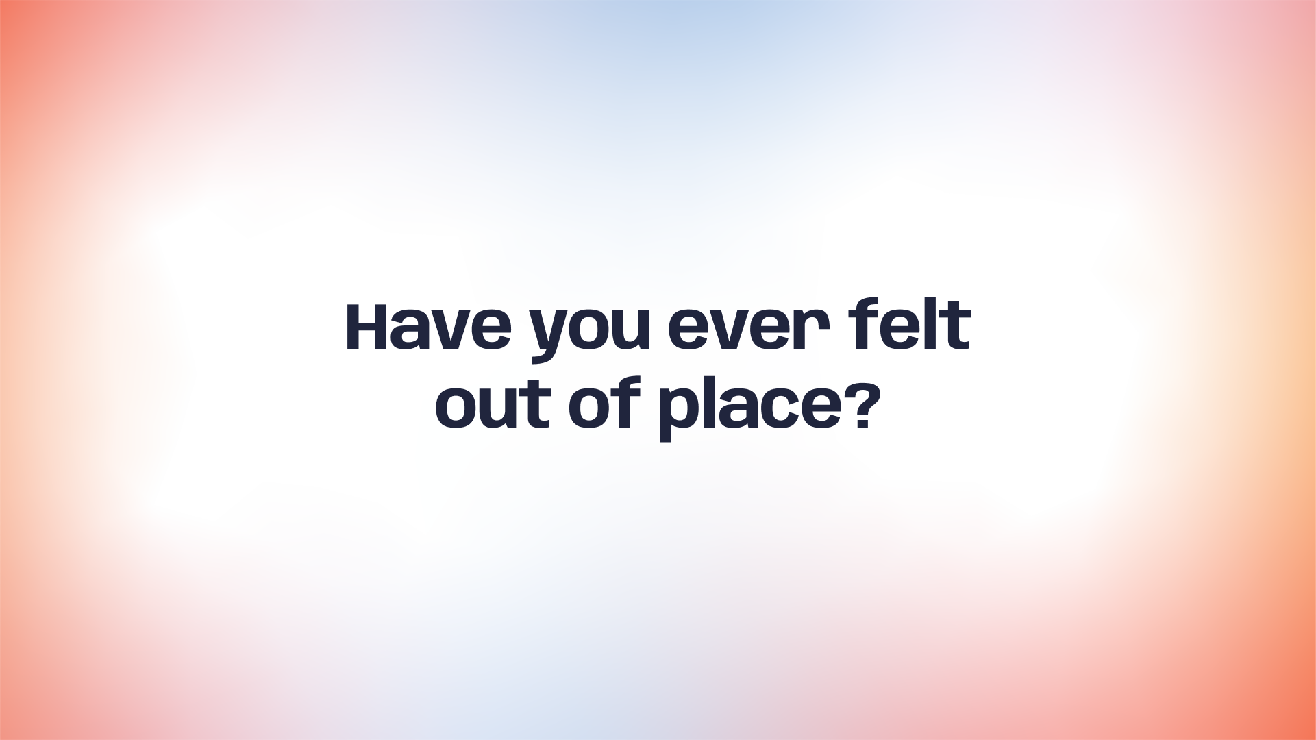 User story frame: Have you ever felt out of place?